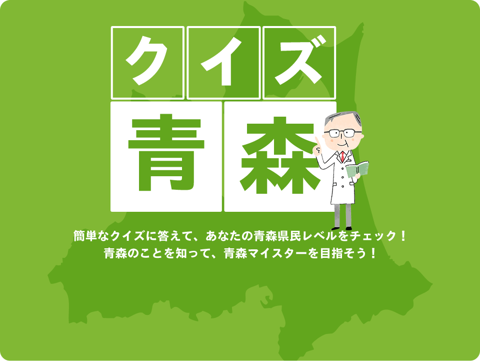 クイズ青森　簡単なクイズに答えて、あなたの青森県民レベルをチェック！青森のことを知って、青森マイスターを目指そう！